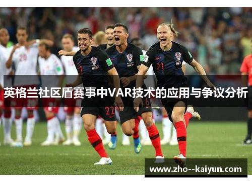 英格兰社区盾赛事中VAR技术的应用与争议分析 英格兰社区盾赛事中VAR技术的应用与争议分析