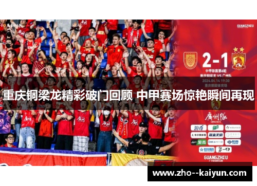 重庆铜梁龙精彩破门回顾 中甲赛场惊艳瞬间再现 重庆铜梁龙精彩破门回顾 中甲赛场惊艳瞬间再现