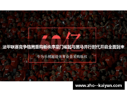 法甲联赛竞争格局重构新秩序豪门崛起与黑马并行时代开启全面到来