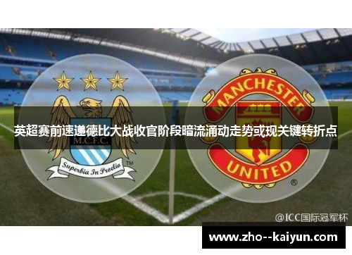 英超赛前速递德比大战收官阶段暗流涌动走势或现关键转折点