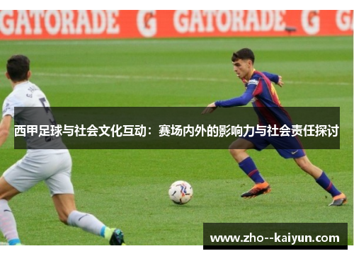 西甲足球与社会文化互动:赛场内外的影响力与社会责任探讨 西甲足球与社会文化互动:赛场内外的影响力与社会责任探讨