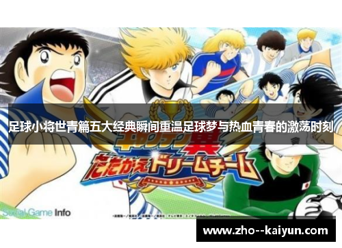 足球小将世青篇五大经典瞬间重温足球梦与热血青春的激荡时刻 足球小将世青篇五大经典瞬间重温足球梦与热血青春的激荡时刻