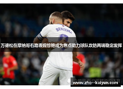 万德松在摩纳哥右路表现惊艳成为焦点助力球队攻防两端稳定发挥