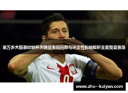 莱万多夫斯基欧联杯关键战表现回顾与决定性影响解析全面复盘赛场 莱万多夫斯基欧联杯关键战表现回顾与决定性影响解析全面复盘赛场